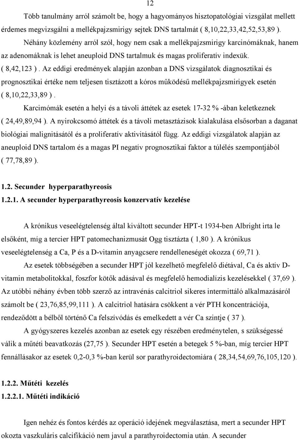 Az eddigi eredmények alapján azonban a DNS vizsgálatok diagnosztikai és prognosztikai értéke nem teljesen tisztázott a kóros m ködés mellékpajzsmirigyek esetén ( 8,10,22,33,89 ).