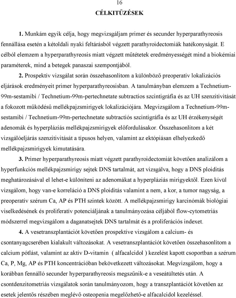 Prospektív vizsgálat során összehasonlítom a különböz preoperatív lokalizációs eljárások eredményeit primer hyperparathyreosisban.