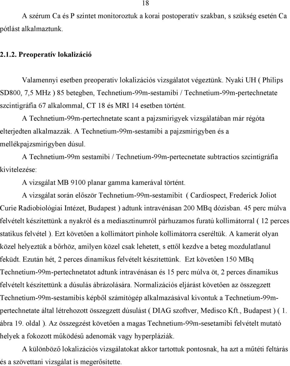 Nyaki UH ( Philips SD800, 7,5 MHz ) 85 betegben, Technetium-99m-sestamibi / Technetium-99m-pertechnetate szcintigráfia 67 alkalommal, CT 18 és MRI 14 esetben történt.