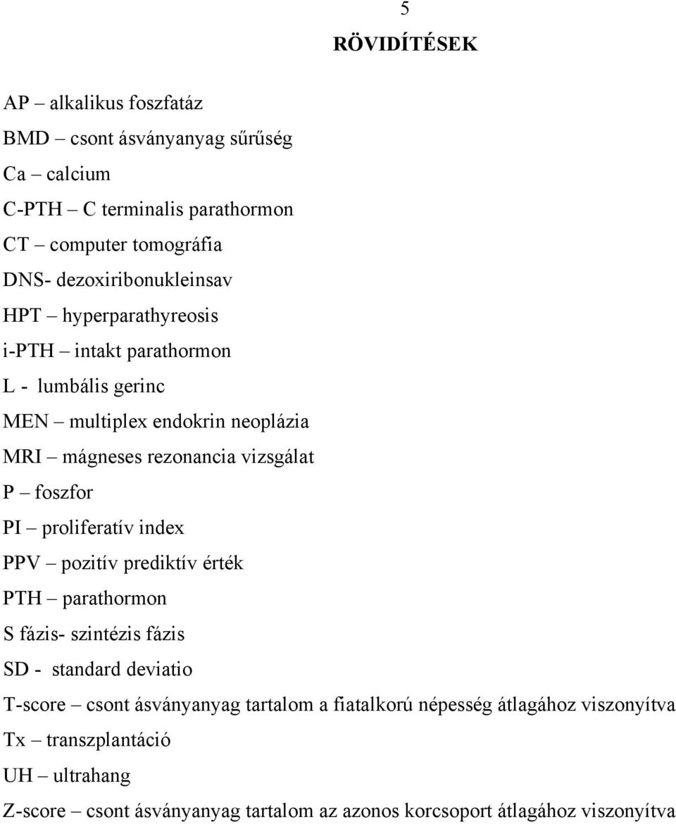 vizsgálat P foszfor PI proliferatív index PPV pozitív prediktív érték PTH parathormon S fázis- szintézis fázis SD - standard deviatio T-score csont