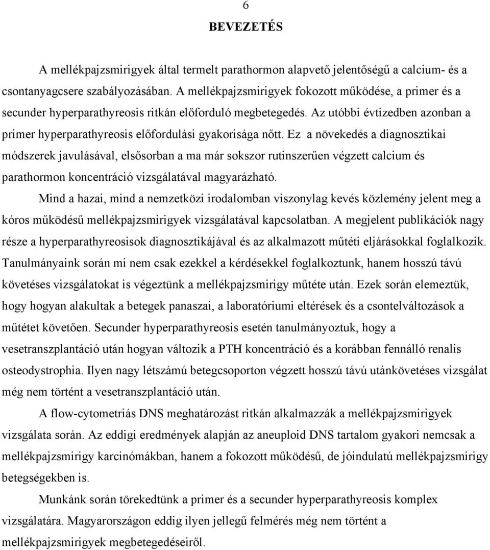 Az utóbbi évtizedben azonban a primer hyperparathyreosis el fordulási gyakorisága n tt.