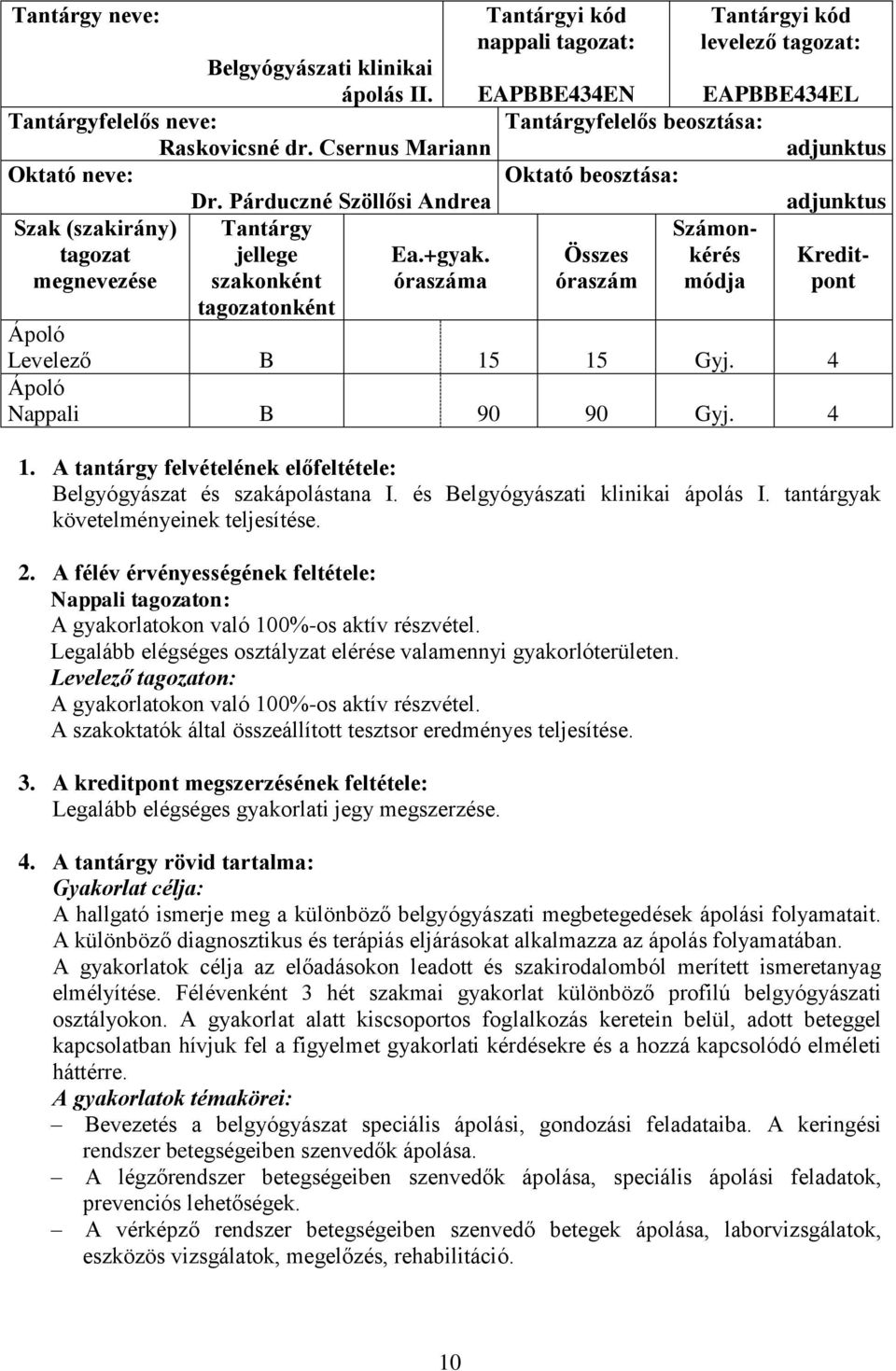 óraszáma Összes óraszám Számonkérés módja Kreditpont Tantárgy jellege szakonként tagozatonként Levelező B 15 15 Gyj. 4 Nappali B 90 90 Gyj. 4 1.