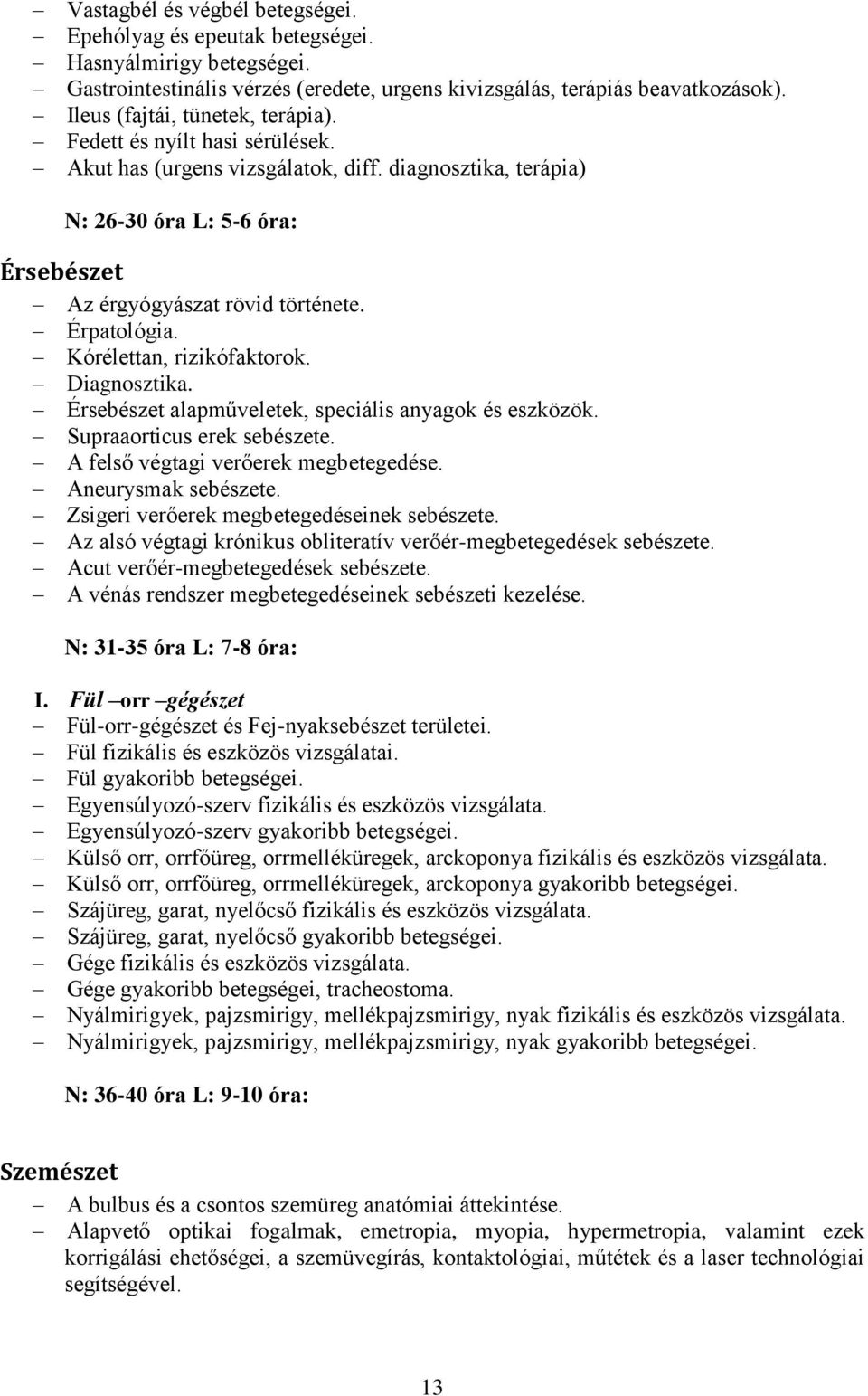 Érpatológia. Kórélettan, rizikófaktorok. Diagnosztika. Érsebészet alapműveletek, speciális anyagok és eszközök. Supraaorticus erek sebészete. A felső végtagi verőerek megbetegedése.