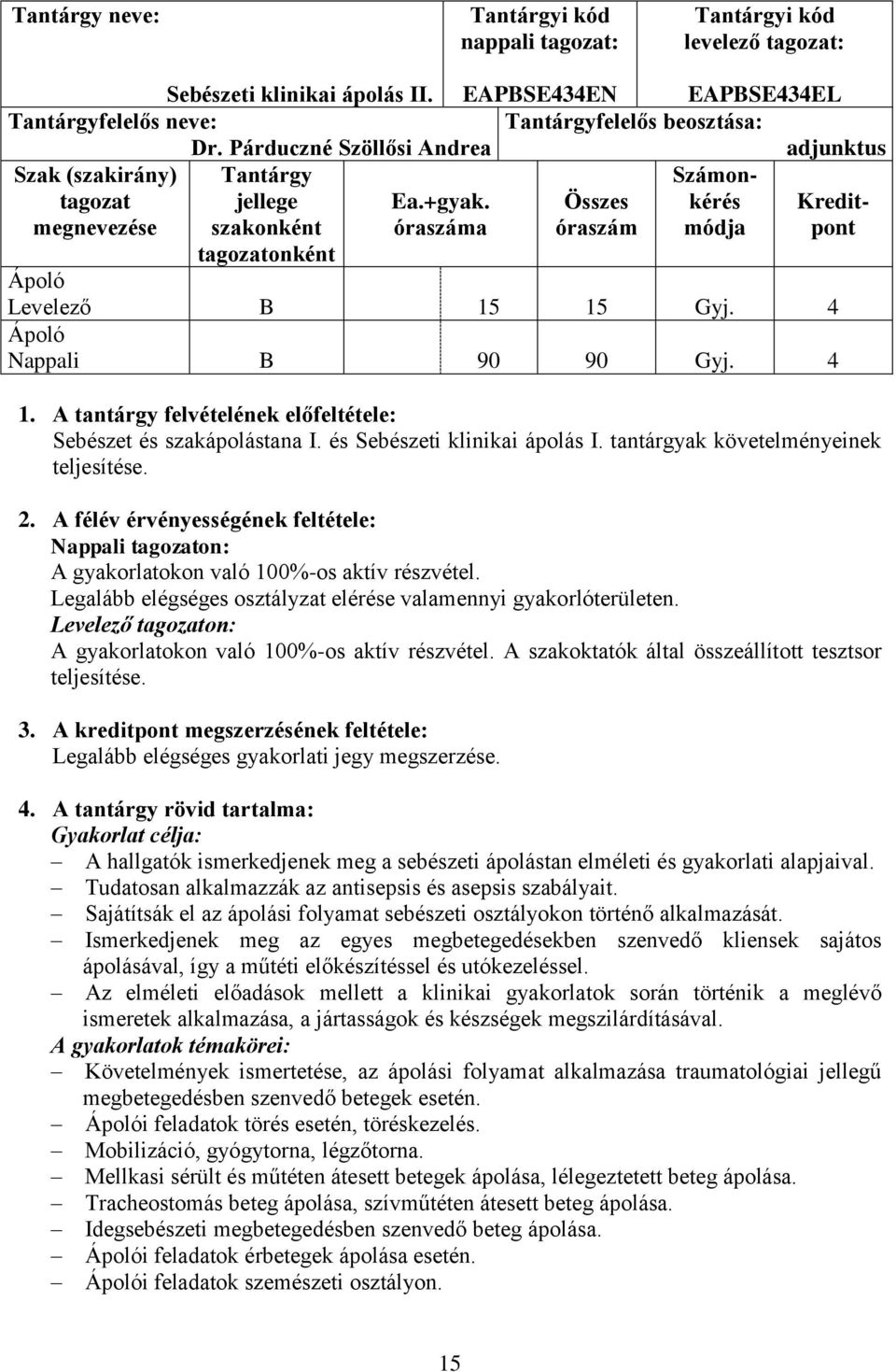 4 Nappali B 90 90 Gyj. 4 1. A tantárgy felvételének előfeltétele: Sebészet és szakápolástana I. és Sebészeti klinikai ápolás I. tantárgyak követelményeinek teljesítése. 2.