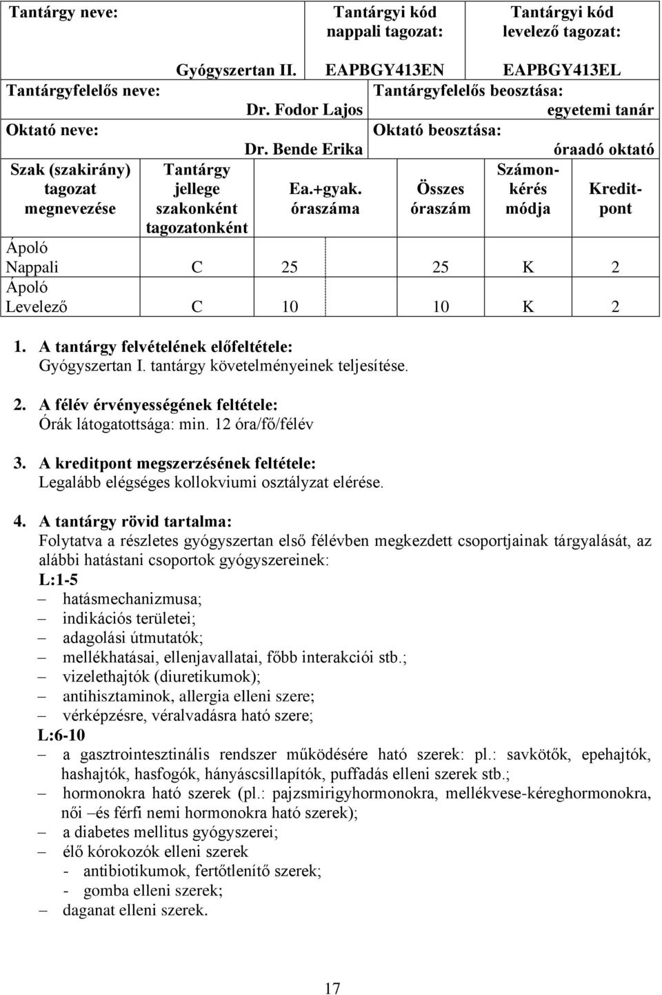 Összes kérés Kreditóraszáma óraszám módja pont Tantárgy jellege szakonként tagozatonként Nappali C 25 25 K 2 Levelező C 10 10 K 2 1. A tantárgy felvételének előfeltétele: Gyógyszertan I.