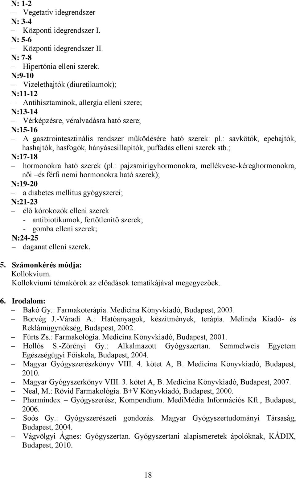 : savkötők, epehajtók, hashajtók, hasfogók, hányáscsillapítók, puffadás elleni szerek stb.; N:17-18 hormonokra ható szerek (pl.