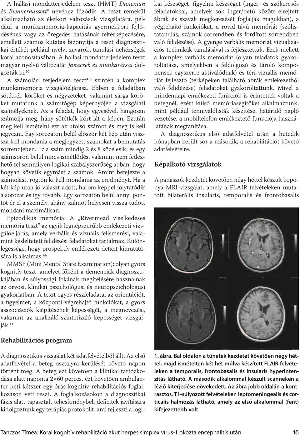 bizonyítja a teszt diagnosztikai értékét például nyelvi zavarok, tanulási nehézségek korai azonosításában.