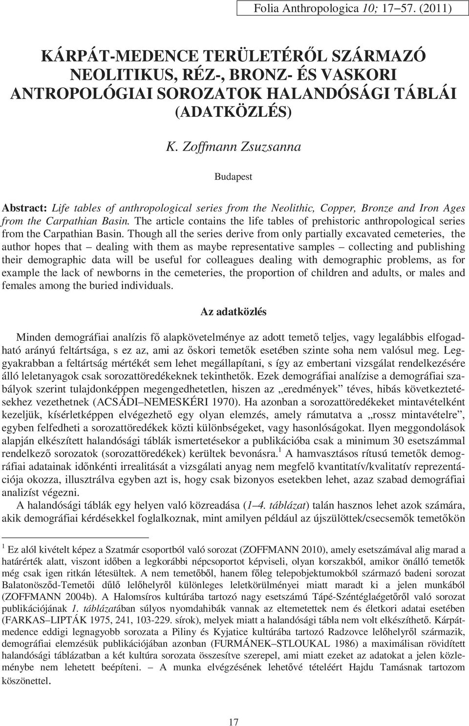 The article contains the life tables of prehistoric anthropological series from the Carpathian Basin.