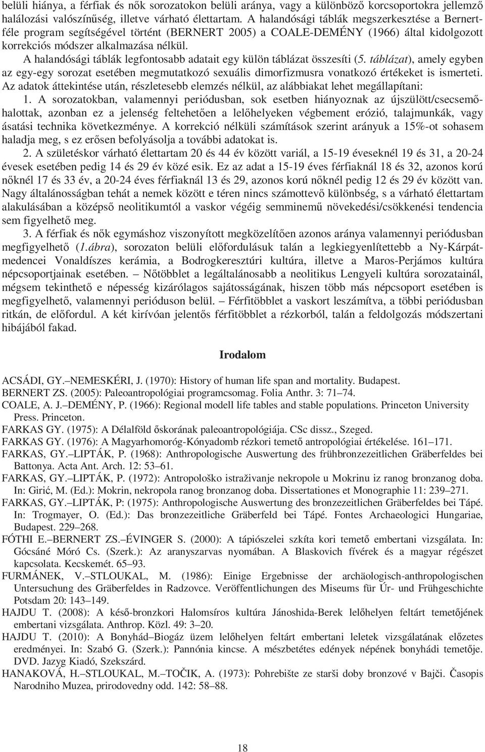 A halandósági táblák legfontosabb adatait egy külön táblázat összesíti (5. táblázat), amely egyben az egy-egy sorozat esetében megmutatkozó sexuális dimorfizmusra vonatkozó értékeket is ismerteti.