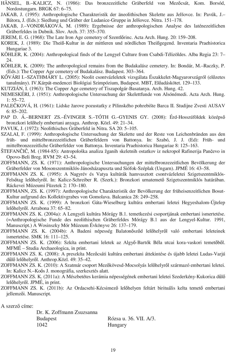 VONDRÁKOVÁ, M. (89): Ergebnisse der anthropologischen Analyse des laténezeitlichen Gräberfeldes in Dubnik. Slov. Arch. 37: 355 370. JEREM, E. G. (68): The Late Iron Age cemetery of Szentlőrinc.