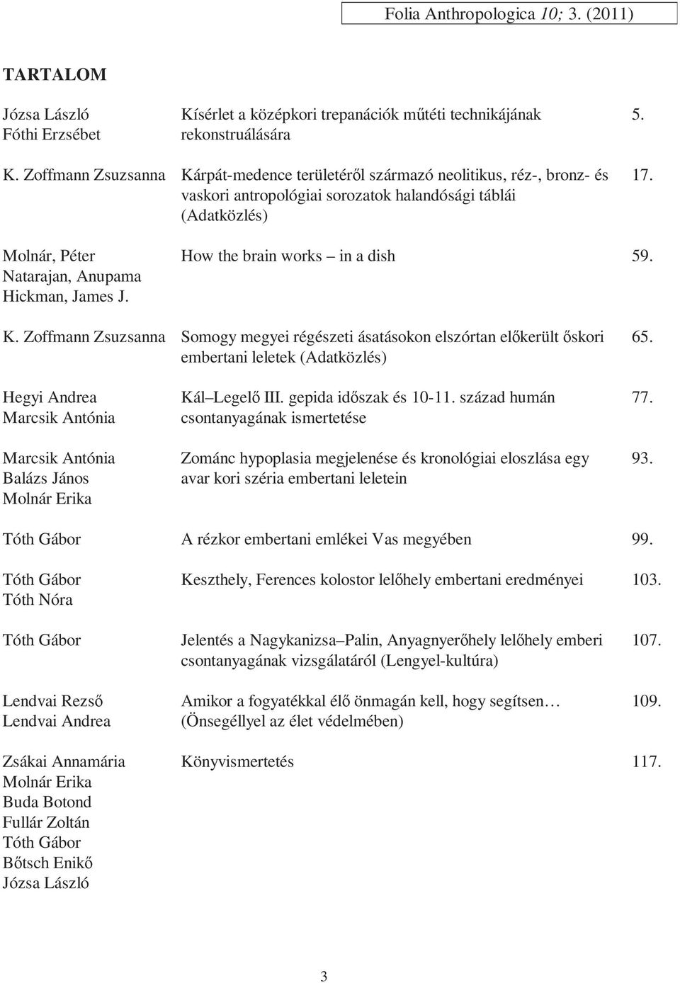 Zoffmann Zsuzsanna Kárpát-medence területéről származó neolitikus, réz-, bronz- és vaskori antropológiai sorozatok halandósági táblái (Adatközlés) 17.