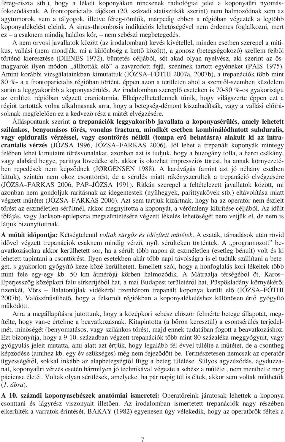 A sinus-thrombosis indikációs lehetőségével nem érdemes foglalkozni, mert ez a csaknem mindig halálos kór, nem sebészi megbetegedés.