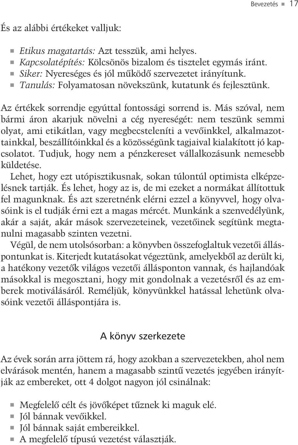 Más szóval, nem bármi áron akarjuk növelni a cég nyereségét: nem teszünk semmi olyat, ami etikátlan, vagy megbecsteleníti a vevõinkkel, alkalmazottainkkal, beszállítóinkkal és a közösségünk tagjaival