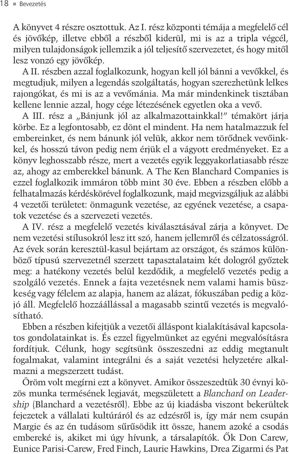 jövõkép. A II. részben azzal foglalkozunk, hogyan kell jól bánni a vevõkkel, és megtudjuk, milyen a legendás szolgáltatás, hogyan szerezhetünk lelkes rajongókat, és mi is az a vevõmánia.