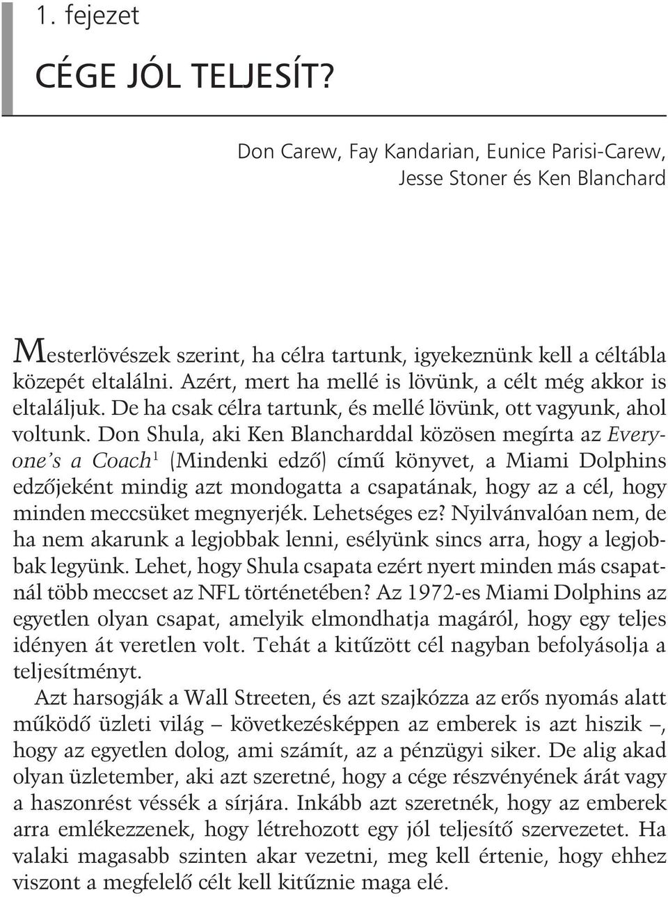 Don Shula, aki Ken Blancharddal közösen megírta az Everyone s a Coach 1 (Mindenki edzõ) címû könyvet, a Miami Dolphins edzõjeként mindig azt mondogatta a csapatának, hogy az a cél, hogy minden