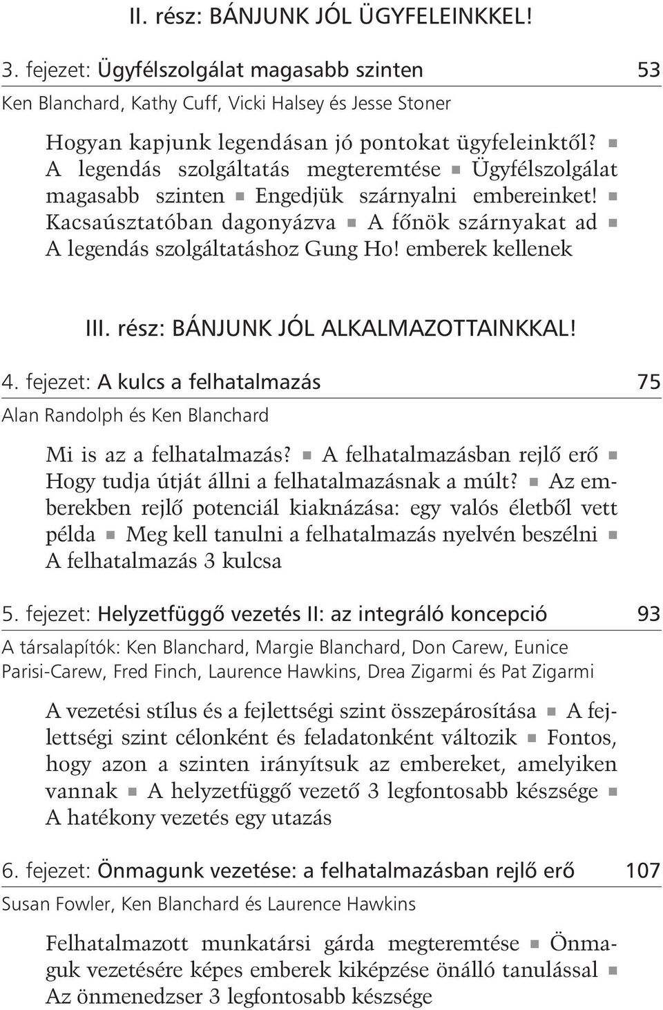 emberek kellenek III. rész: BÁNJUNK JÓL ALKALMAZOTTAINKKAL! 4. fejezet: A kulcs a felhatalmazás 75 Alan Randolph és Ken Blanchard Mi is az a felhatalmazás?