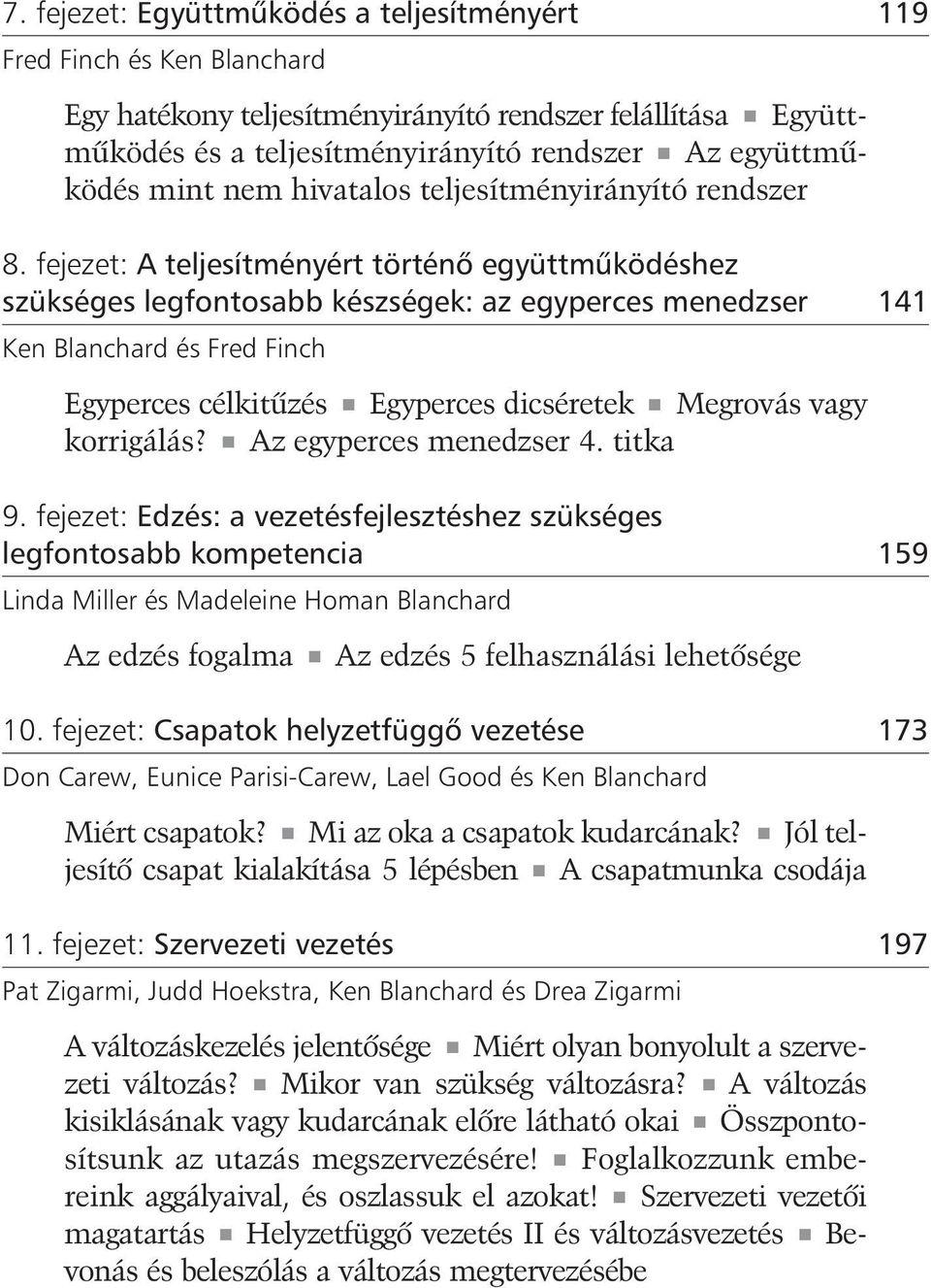 fejezet: A teljesítményért történõ együttmûködéshez szükséges legfontosabb készségek: az egyperces menedzser 141 Ken Blanchard és Fred Finch Egyperces célkitûzés Egyperces dicséretek Megrovás vagy