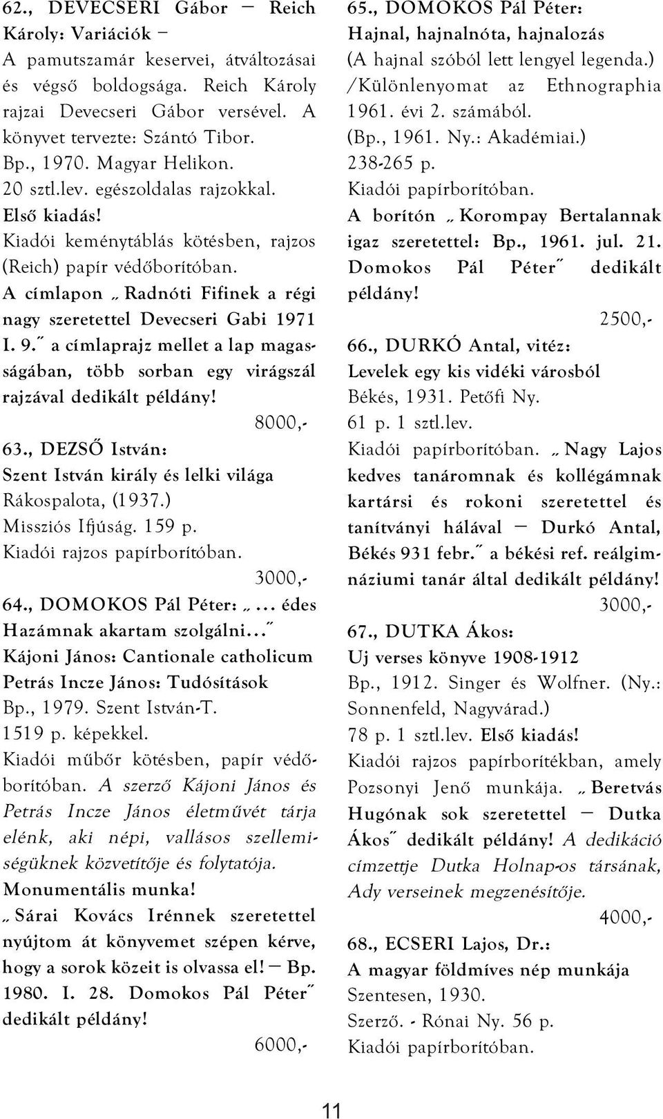 A címlapon Radnóti Fifinek a régi nagy szeretettel Devecseri Gabi 1971 I. 9. a címlaprajz mellet a lap magasságában, több sorban egy virágszál rajzával 63.