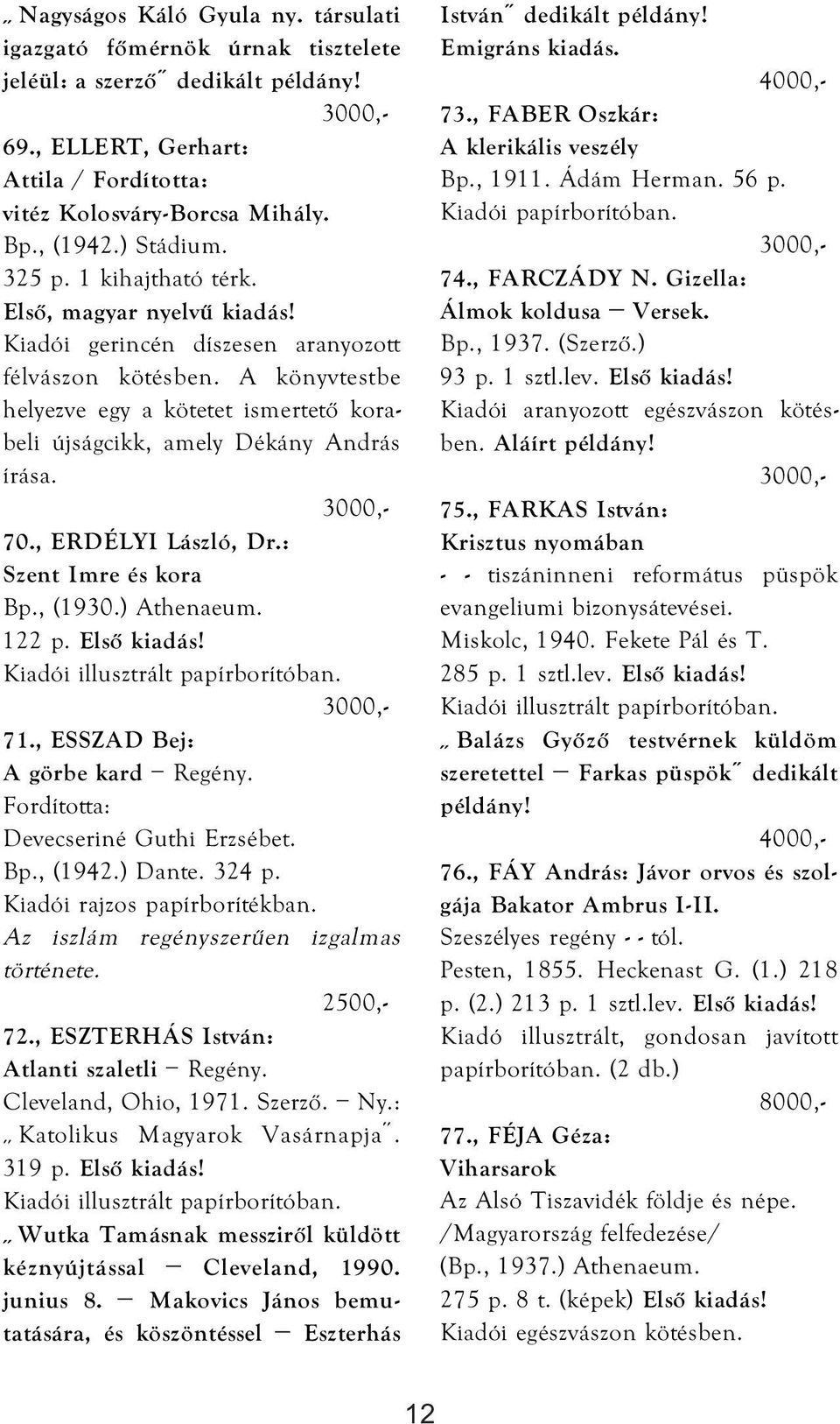 , ERDÉLYI László, Dr.: Szent Imre és kora Bp., (1930.) Athenaeum. 122 p. Első kiadás! Kiadói illusztrált papírborítóban. 71., ESSZAD Bej: A görbe kard Regény. Fordította: Devecseriné Guthi Erzsébet.