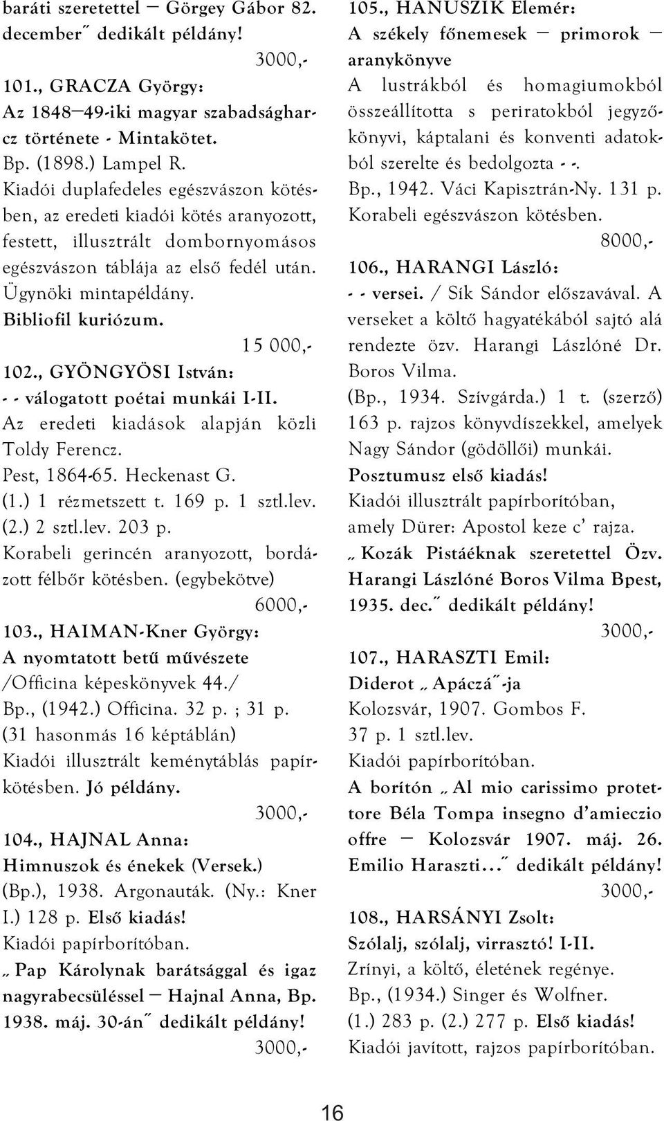 15 000,- 102., GYÖNGYÖSI István: - - válogatott poétai munkái I-II. Az eredeti kiadások alapján közli Toldy Ferencz. Pest, 1864-65. Heckenast G. (1.) 1 rézmetszett t. 169 p. 1 sztl.lev. (2.) 2 sztl.