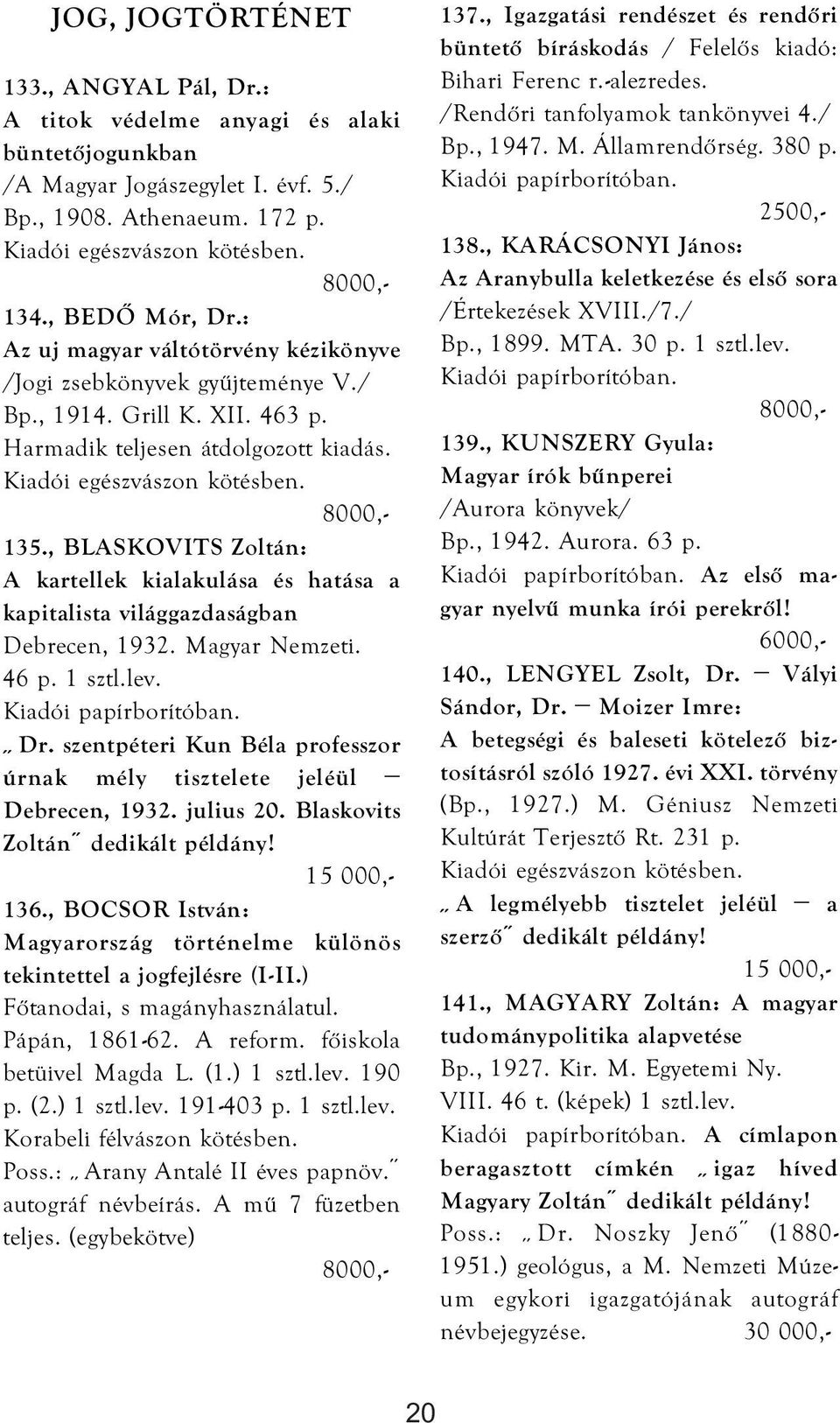 , BLASKOVITS Zoltán: A kartellek kialakulása és hatása a kapitalista világgazdaságban Debrecen, 1932. Magyar Nemzeti. 46 p. 1 sztl.lev. Dr.