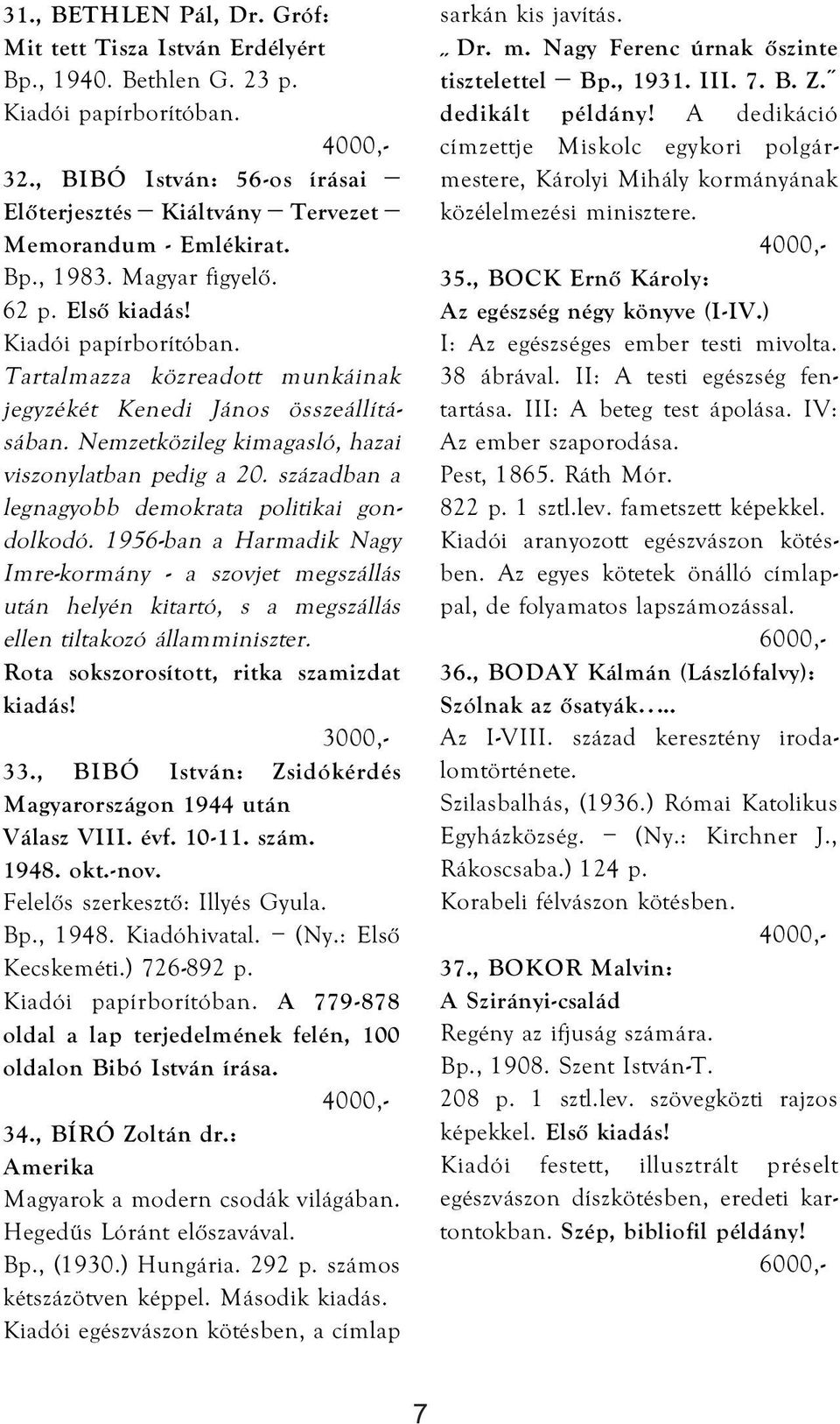 században a legnagyobb demokrata politikai gondolkodó. 1956-ban a Harmadik Nagy Imre-kormány - a szovjet megszállás után helyén kitartó, s a megszállás ellen tiltakozó államminiszter.