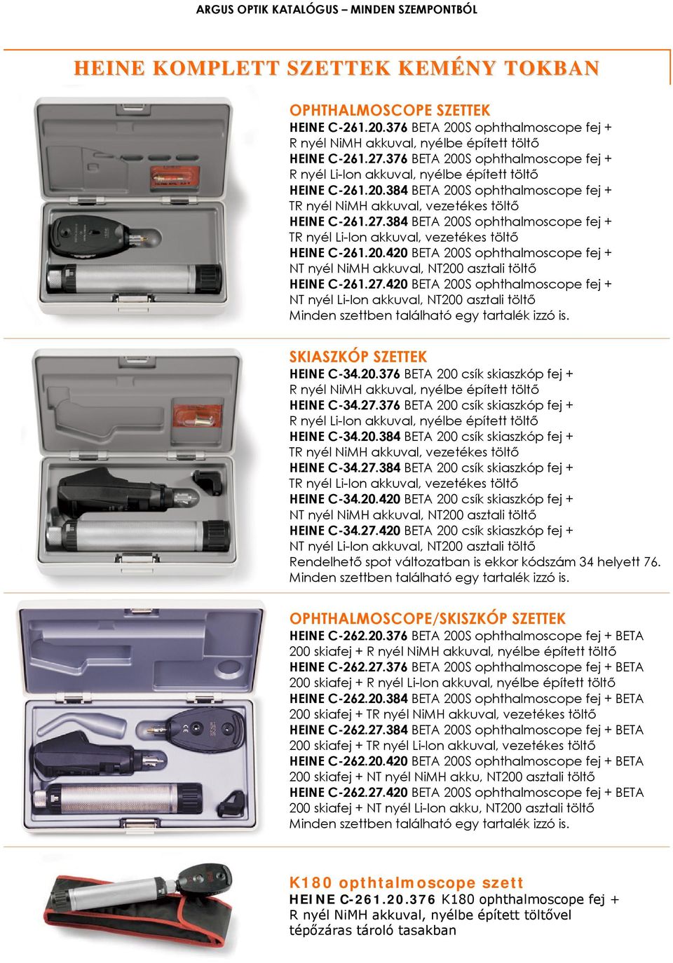 384 BETA 200S ophthalmoscope fej + TR nyél Li-Ion akkuval, vezetékes töltő HEINE C-261.20.420 BETA 200S ophthalmoscope fej + NT nyél NiMH akkuval, NT200 asztali töltő HEINE C-261.27.