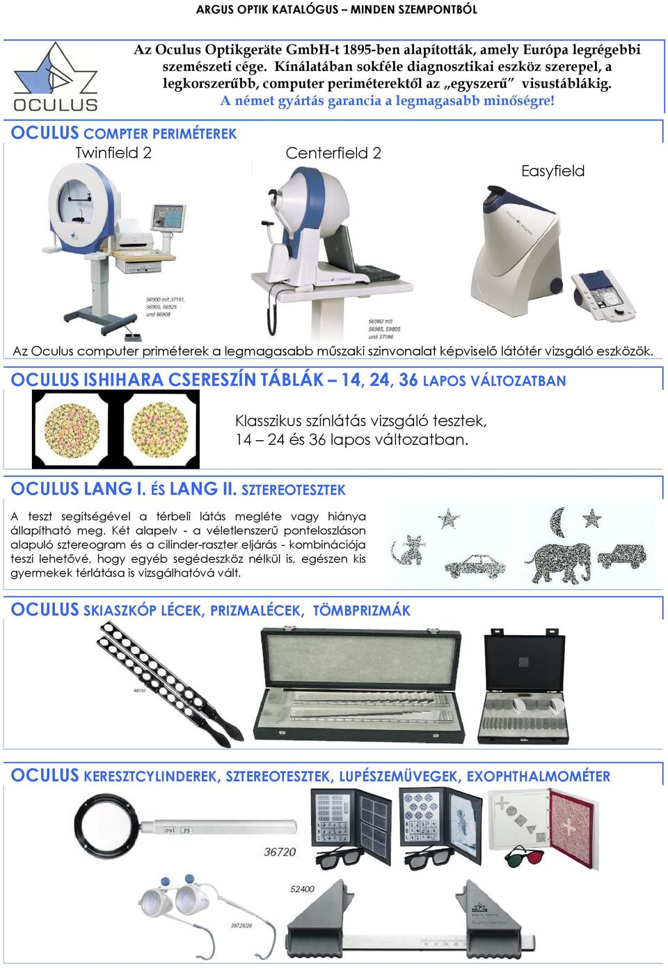 OCULUS COMPTER PERIMÉTEREK Twinfield 2 Centerfield 2 Easyfield Az Oculus computer priméterek a legmagasabb műszaki szinvonalat képviselő látótér vizsgáló eszközök.