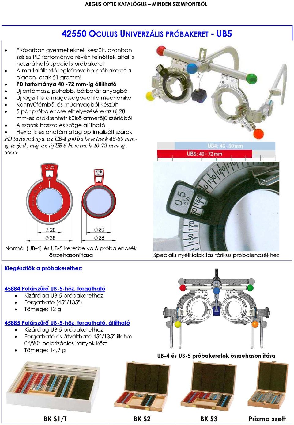 PD tartománya 40-72 mm-ig állítható Új orrtámasz, puhább, bőrbarát anyagból Új rögzíthető magasságbeállító mechanika Könnyűfémből és műanyagból készült 5 pár próbalencse elhelyezésére az új 28 mm-es