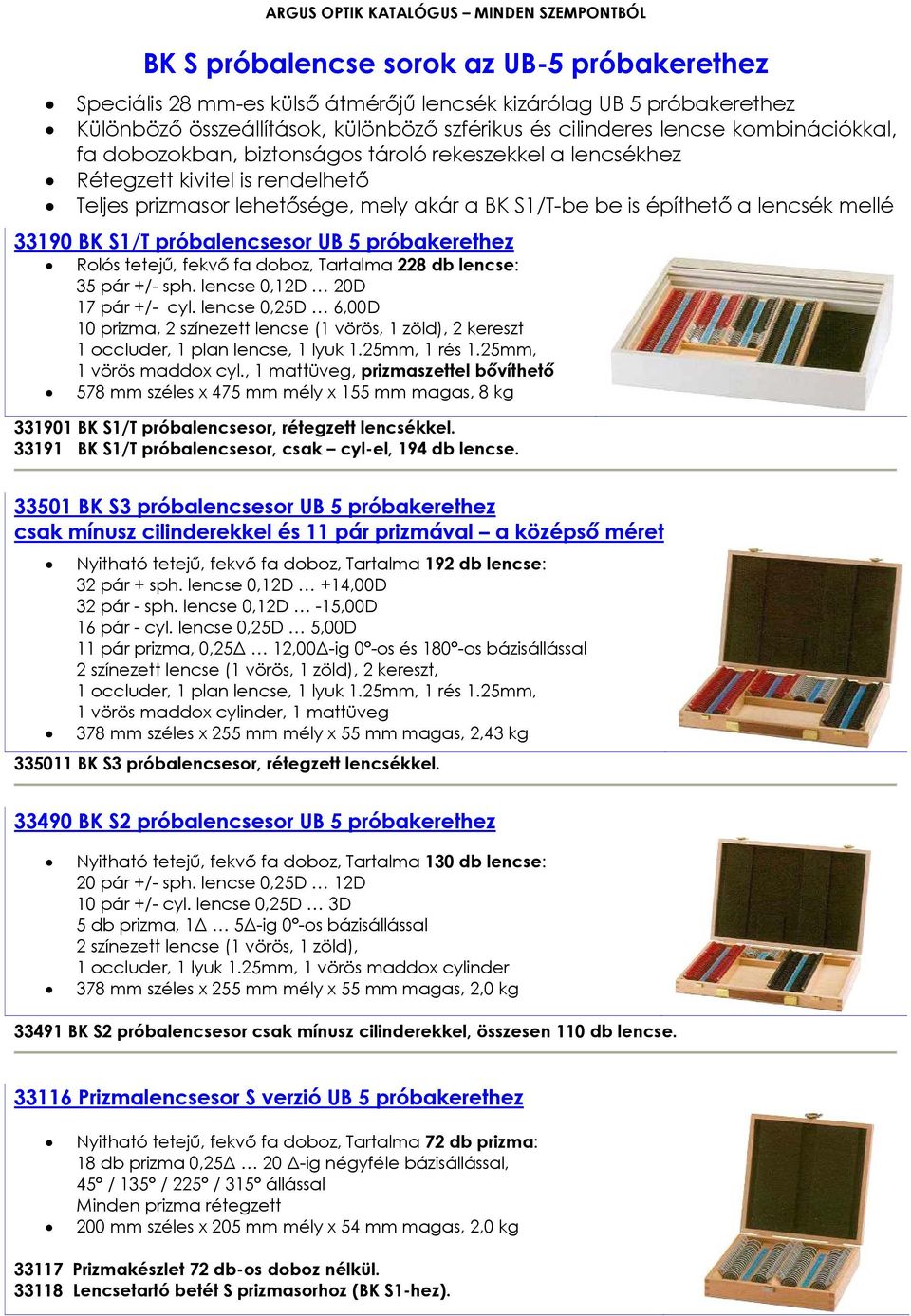 próbalencsesor UB 5 próbakerethez Rolós tetejű, fekvő fa doboz, Tartalma 228 db lencse: 35 pár +/- sph. lencse 0,12D 20D 17 pár +/- cyl.
