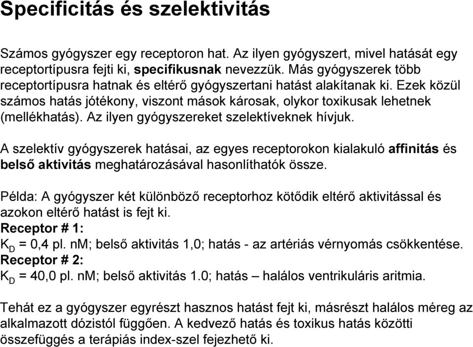 Az ilyen gyógyszereket szelektíveknek hívjuk. A szelektív gyógyszerek hatásai, az egyes receptorokon kialakuló affinitás és belső aktivitás meghatározásával hasonlíthatók össze.