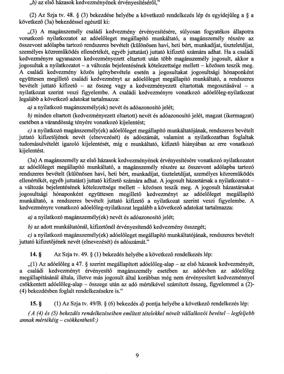 vonatkozó nyilatkozatot az adóel őleget megállapító munkáltató, a magánszemély részére az összevont adólapba tartozó rendszeres bevételt (különösen havi, heti bért, munkadíjat, tiszteletdíjat,