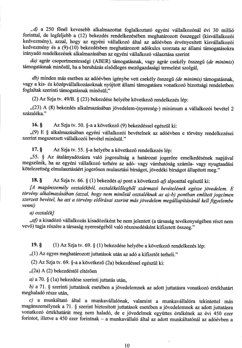 alkalmazásában az egyéni vállalkozó választása szerin t da) agrár csoportmentességi (ABER) támogatásnak, vagy agrár csekély összeg ű (de minimis) támogatásnak minősül, ha a beruházás elsődleges