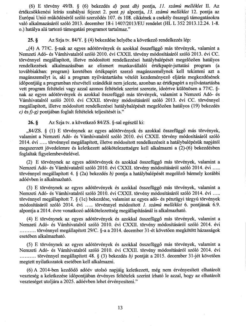 o.) hatálya alá tartozó támogatási programot tartalmaz." 25. Az Szja tv. 84/Y. (4) bekezdése helyébe a következ ő rendelkezés lép : (4) A 77/C.