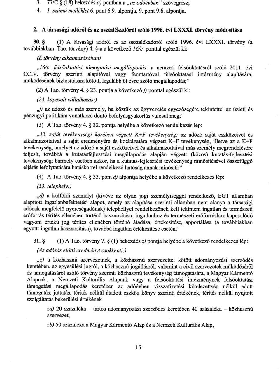 ponttal egészül ki : (E törvény alkalmazásában) 16/c. felsőoktatási támogatási megállapodás : a nemzeti felsőoktatásról szóló 2011. évi CCIV.