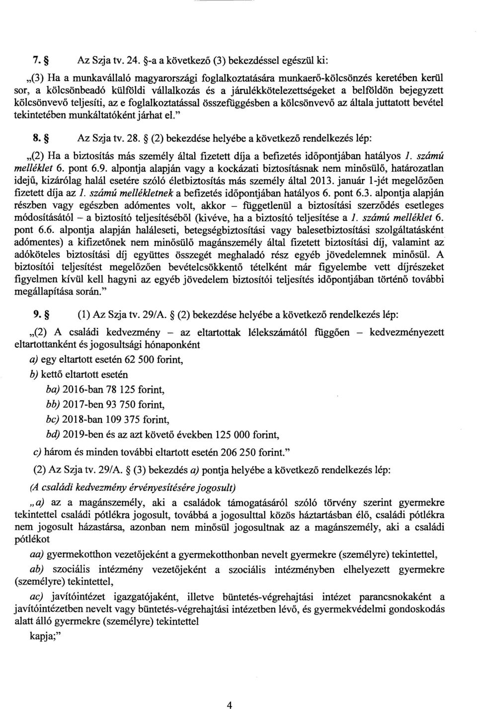 járulékkötelezettségeket a belföldön bejegyzet t kölcsönvevő teljesíti, az e foglalkoztatással összefüggésben a kölcsönvevő az általa juttatott bevétel tekintetében munkáltatóként járhat el. 8.