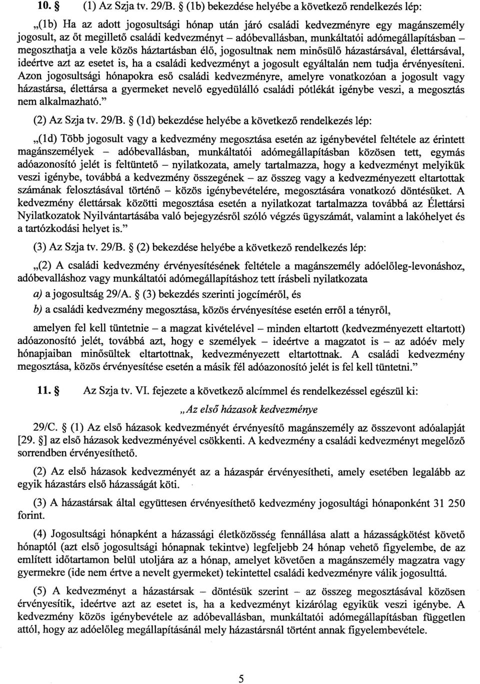 munkáltatói adómegállapításban megoszthatja a vele közös háztartásban él ő, jogosultnak nem minősül ő házastársával, élettársával, ideértve azt az esetet is, ha a családi kedvezményt a jogosult