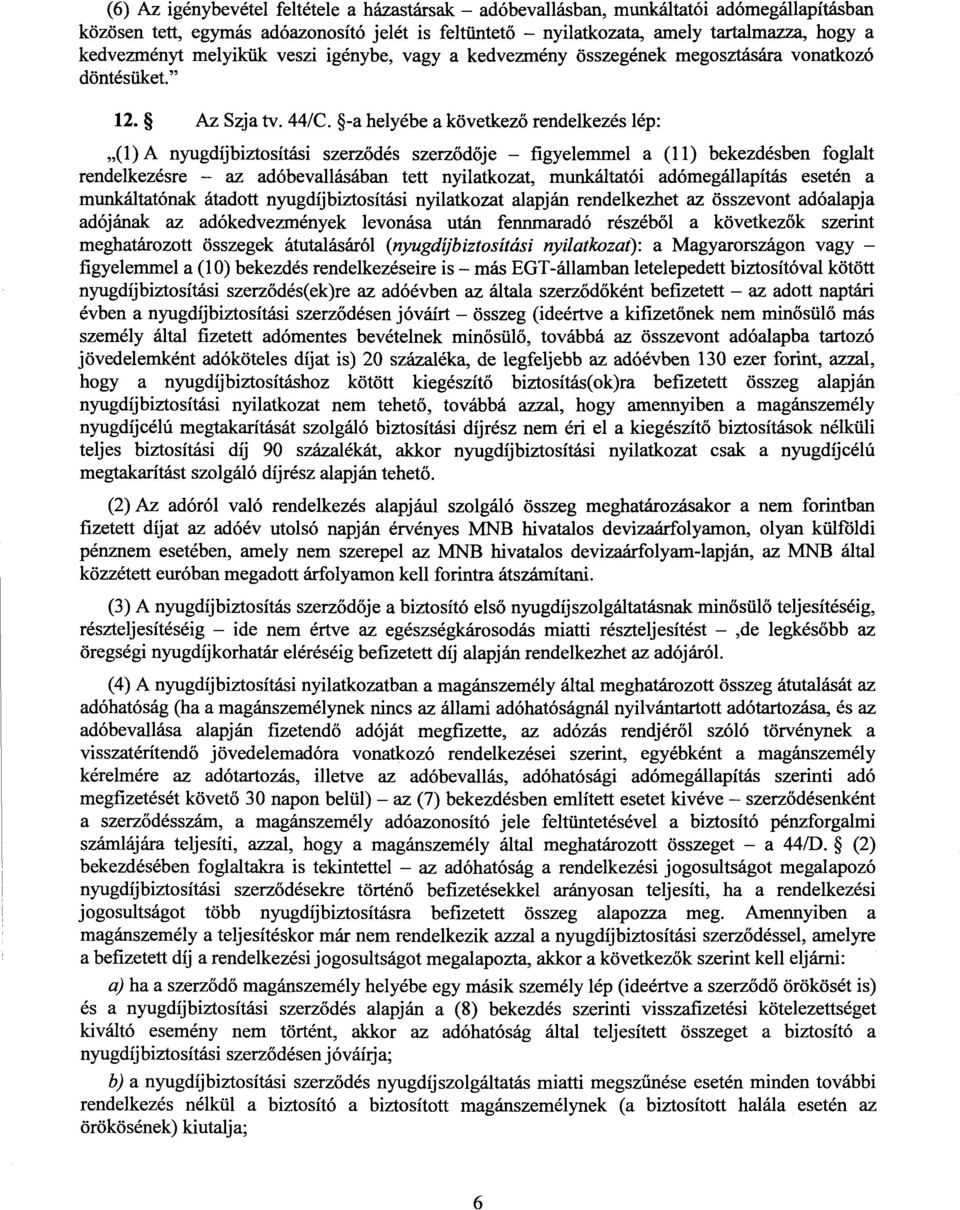 -a helyébe a következ ő rendelkezés lép : (1) A nyugdíjbiztosítási szerz ődés szerződője figyelemmel a (11) bekezdésben foglalt rendelkezésre az adóbevallásában tett nyilatkozat, munkáltatói