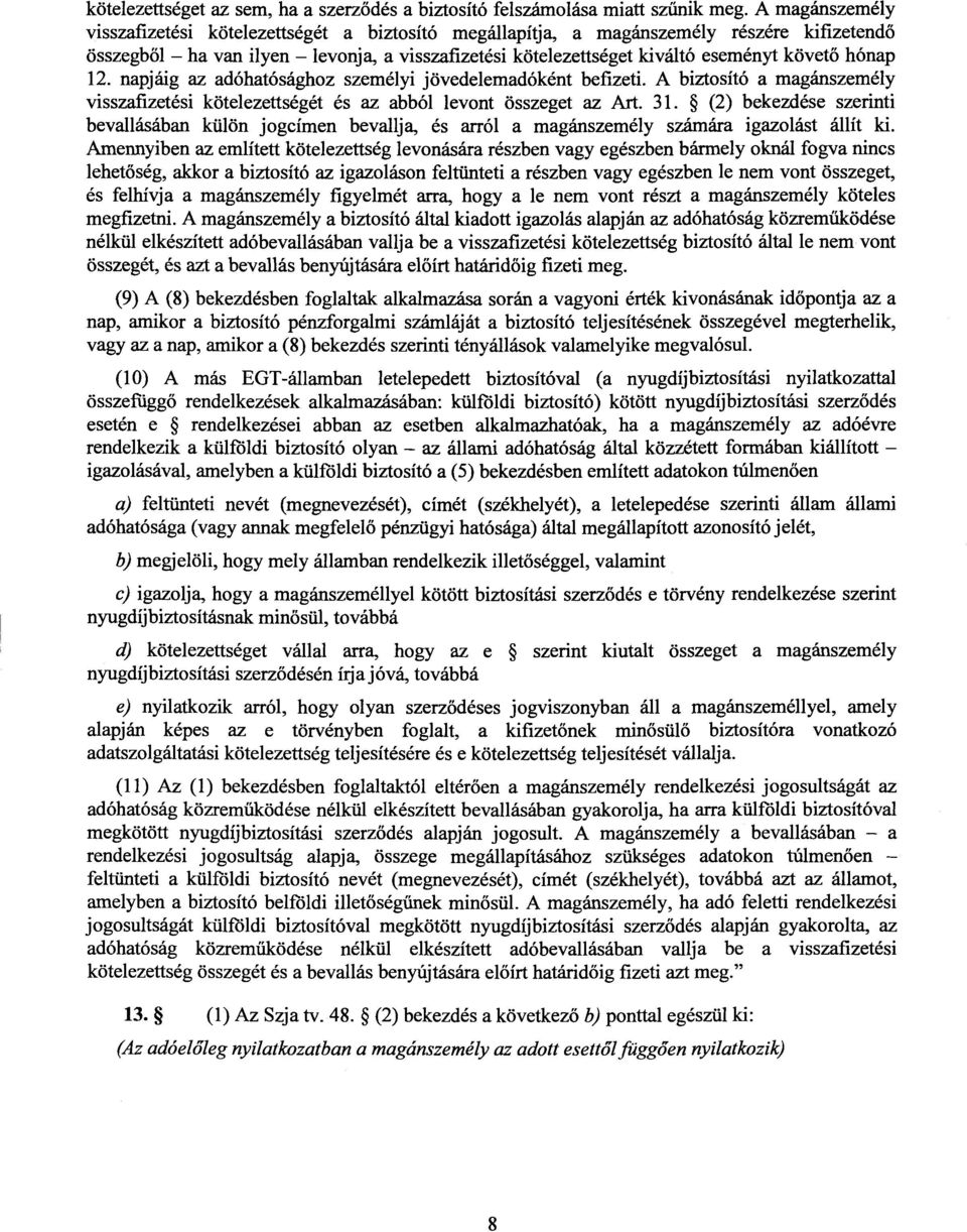 hónap 12. napjáig az adóhatósághoz személyi jövedelemadóként befizeti. A biztosító a magánszemély visszafizetési kötelezettségét és az abból levont összeget az Art. 31.