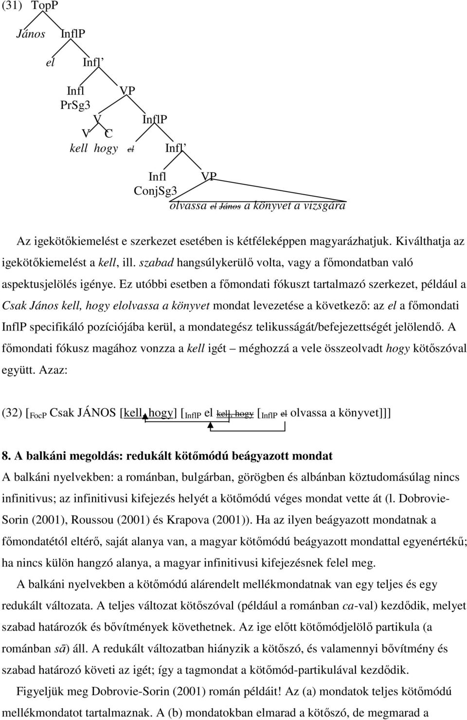 Ez utóbbi esetben a fımondati fókuszt tartalmazó szerkezet, például a Csak János kell, hogy elolvassa a könyvet mondat levezetése a következı: az el a fımondati InflP specifikáló pozíciójába kerül, a