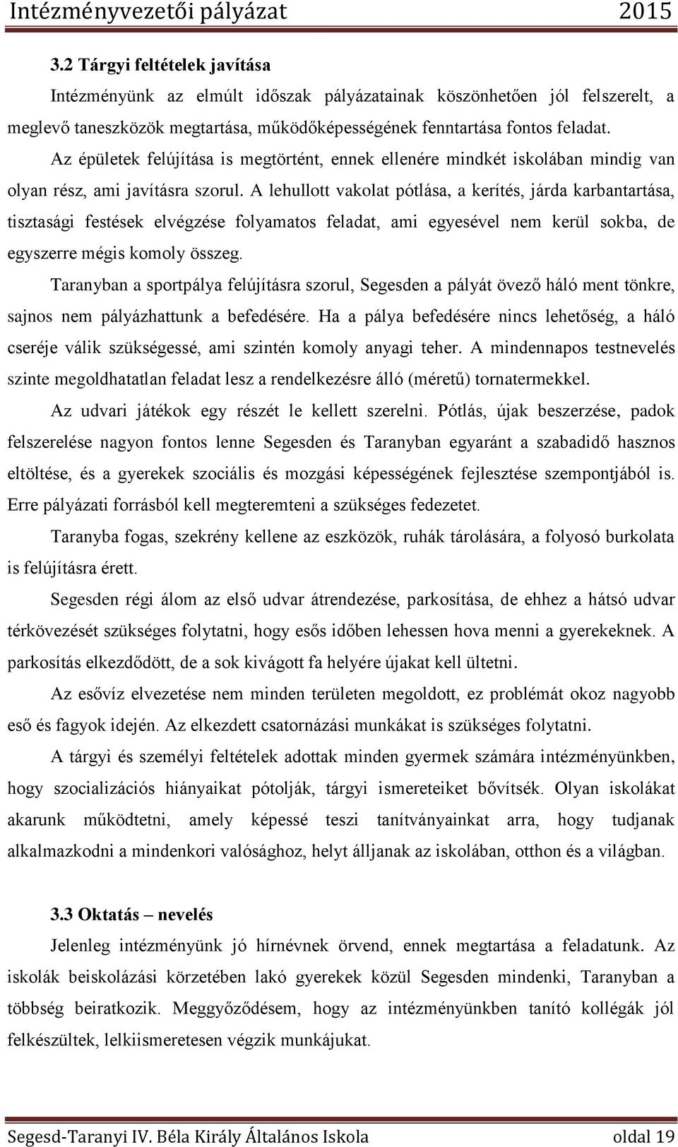 A lehullott vakolat pótlása, a kerítés, járda karbantartása, tisztasági festések elvégzése folyamatos feladat, ami egyesével nem kerül sokba, de egyszerre mégis komoly összeg.