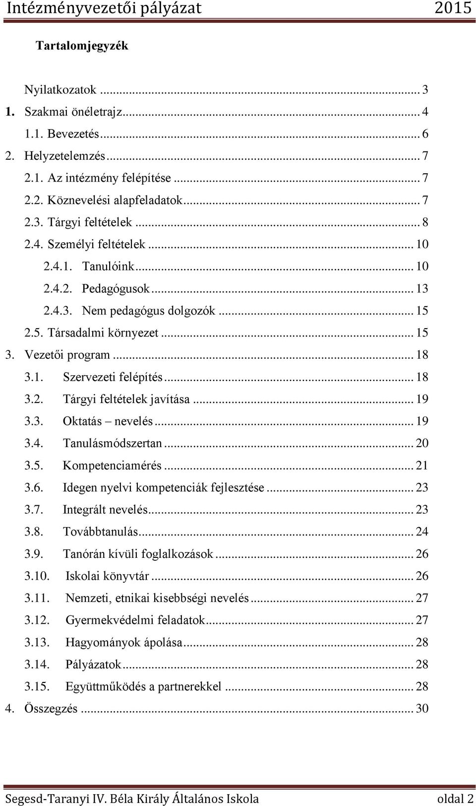 .. 18 3.2. Tárgyi feltételek javítása... 19 3.3. Oktatás nevelés... 19 3.4. Tanulásmódszertan... 20 3.5. Kompetenciamérés... 21 3.6. Idegen nyelvi kompetenciák fejlesztése... 23 3.7.