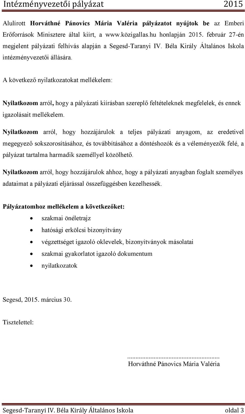 A következő nyilatkozatokat mellékelem: Nyilatkozom arról, hogy a pályázati kiírásban szereplő feltételeknek megfelelek, és ennek igazolásait mellékelem.