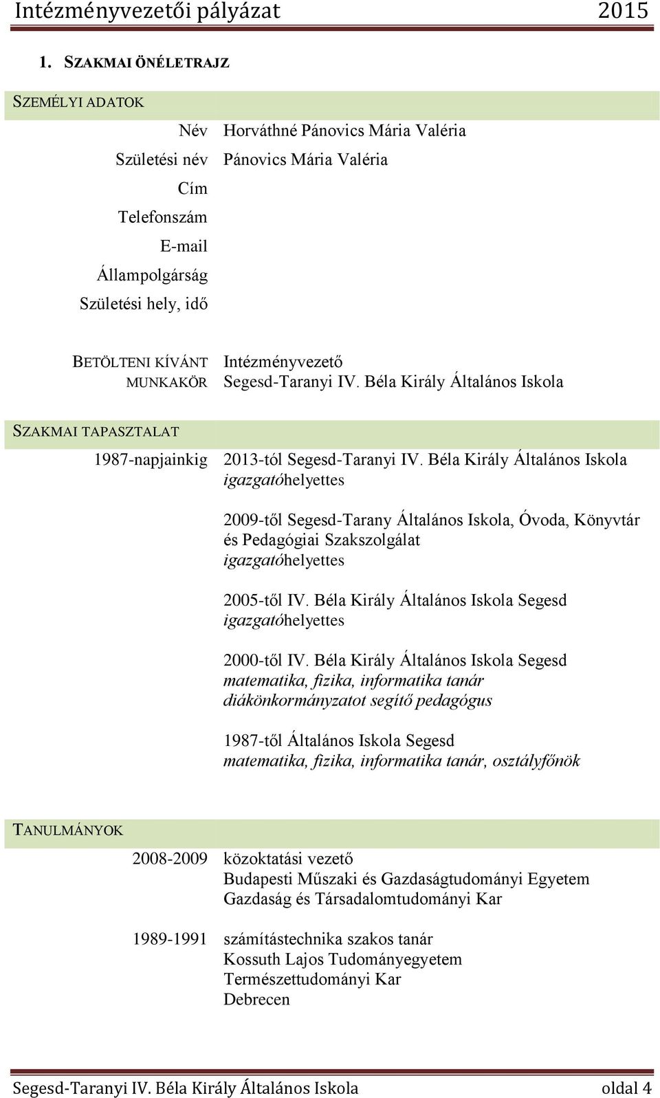 Béla Király Általános Iskola igazgatóhelyettes 2009-től Segesd-Tarany Általános Iskola, Óvoda, Könyvtár és Pedagógiai Szakszolgálat igazgatóhelyettes 2005-től IV.