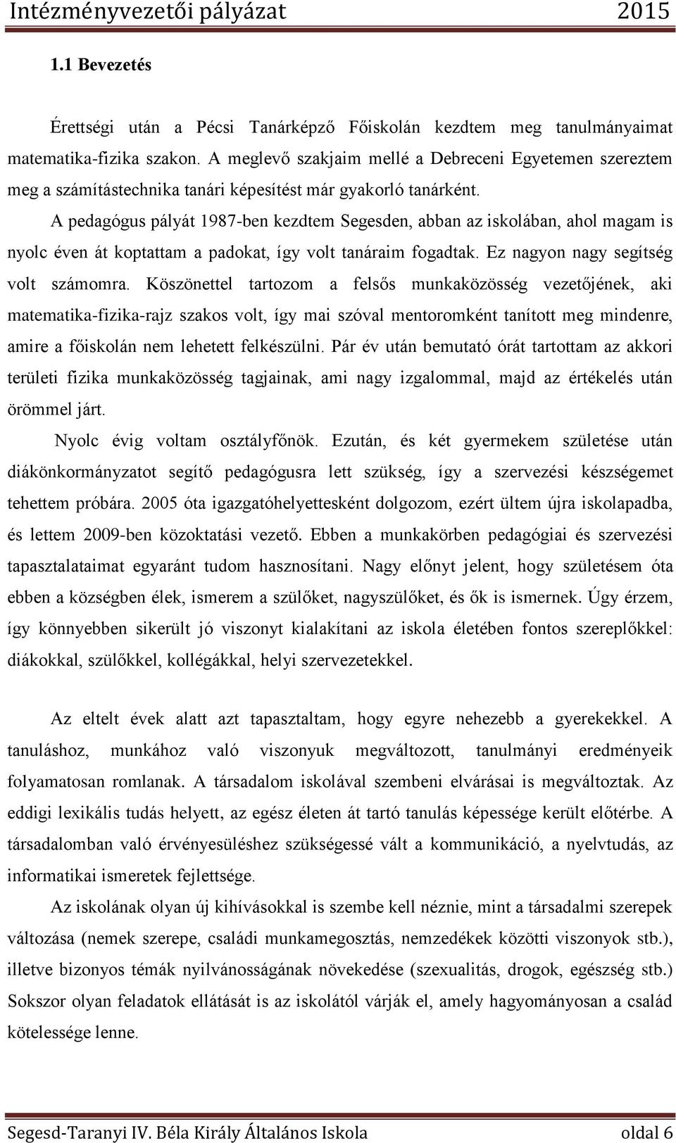 A pedagógus pályát 1987-ben kezdtem Segesden, abban az iskolában, ahol magam is nyolc éven át koptattam a padokat, így volt tanáraim fogadtak. Ez nagyon nagy segítség volt számomra.