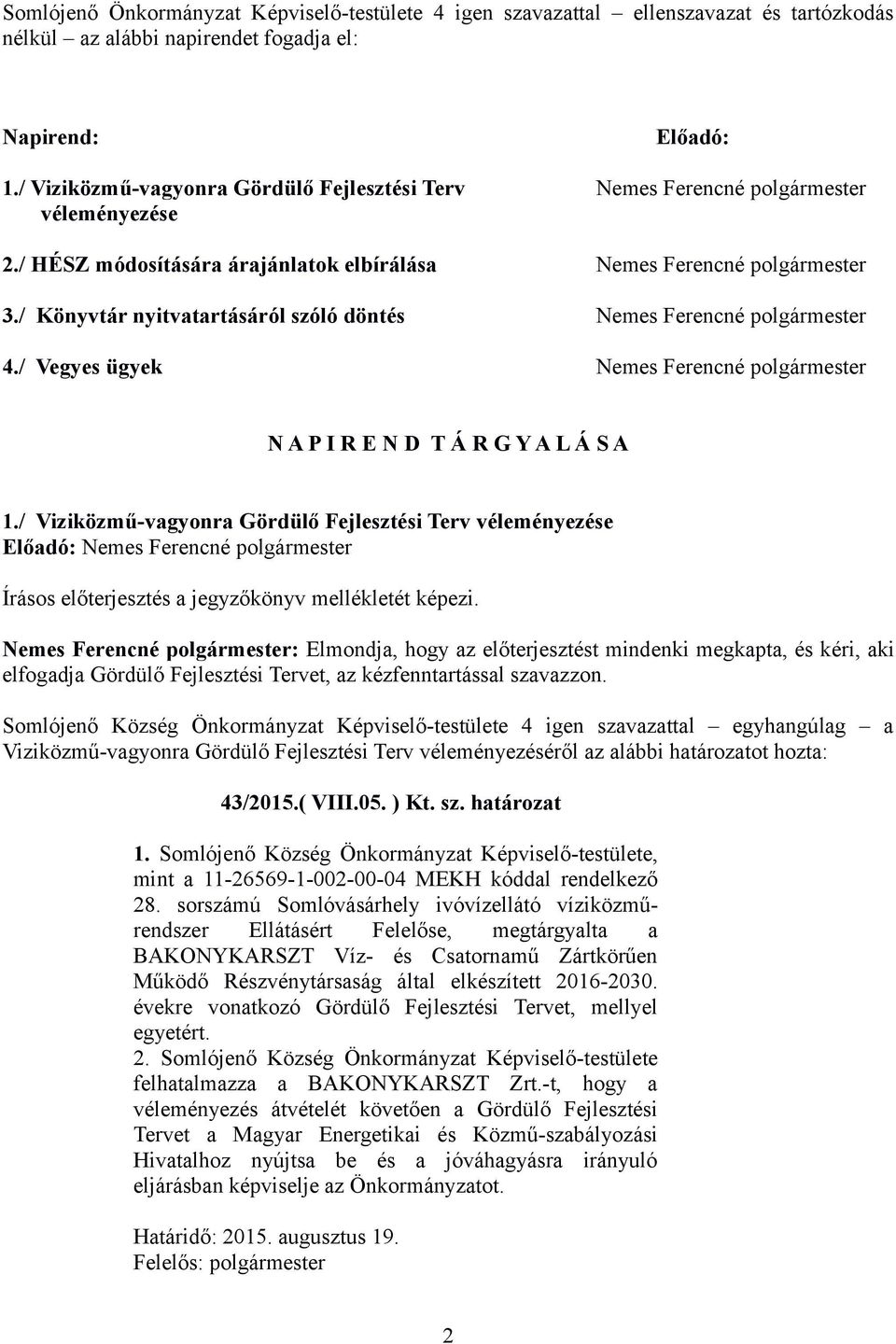 / Könyvtár nyitvatartásáról szóló döntés Nemes Ferencné polgármester 4./ Vegyes ügyek Nemes Ferencné polgármester N A P I R E N D T Á R G Y A L Á S A 1.