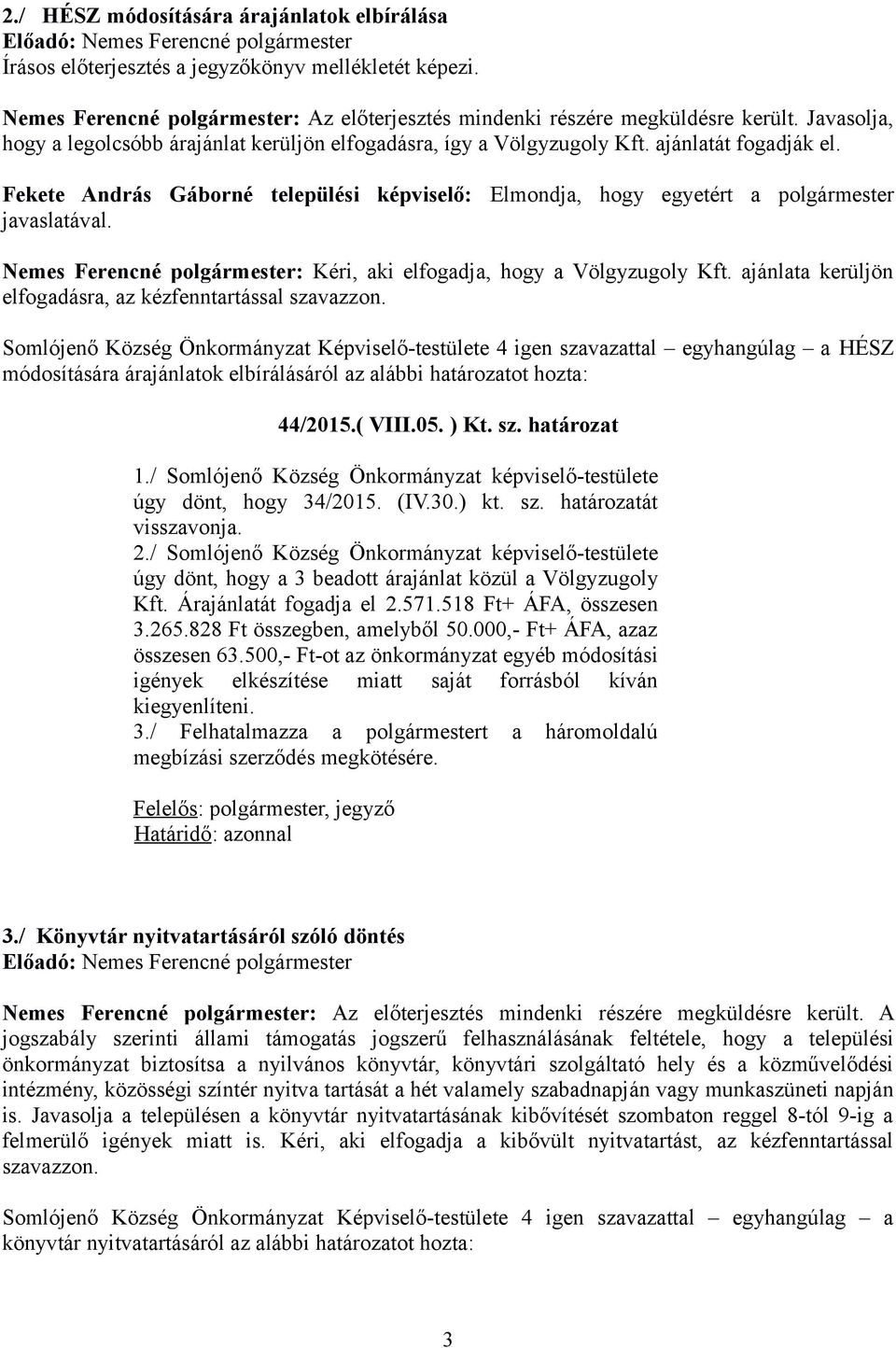 Fekete András Gáborné települési képviselő: Elmondja, hogy egyetért a polgármester javaslatával. Nemes Ferencné polgármester: Kéri, aki elfogadja, hogy a Völgyzugoly Kft.