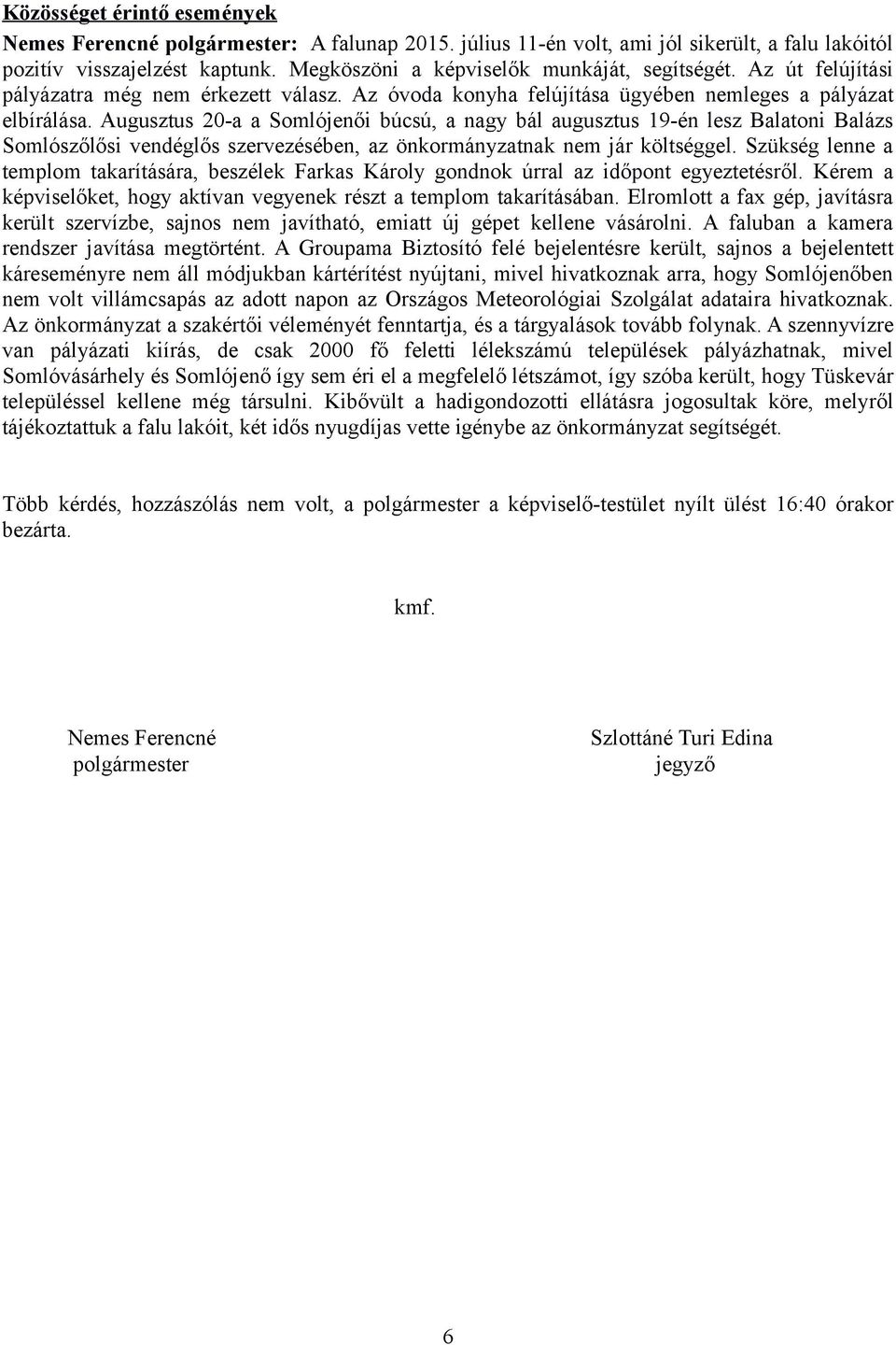 Augusztus 20-a a Somlójenői búcsú, a nagy bál augusztus 19-én lesz Balatoni Balázs Somlószőlősi vendéglős szervezésében, az önkormányzatnak nem jár költséggel.