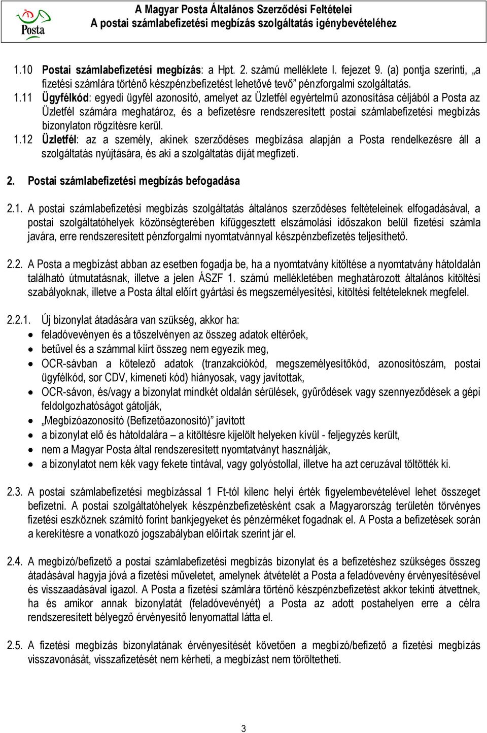 bizonylaton rögzítésre kerül. 1.12 Üzletfél: az a személy, akinek szerződéses megbízása alapján a Posta rendelkezésre áll a szolgáltatás nyújtására, és aki a szolgáltatás díját megfizeti. 2.