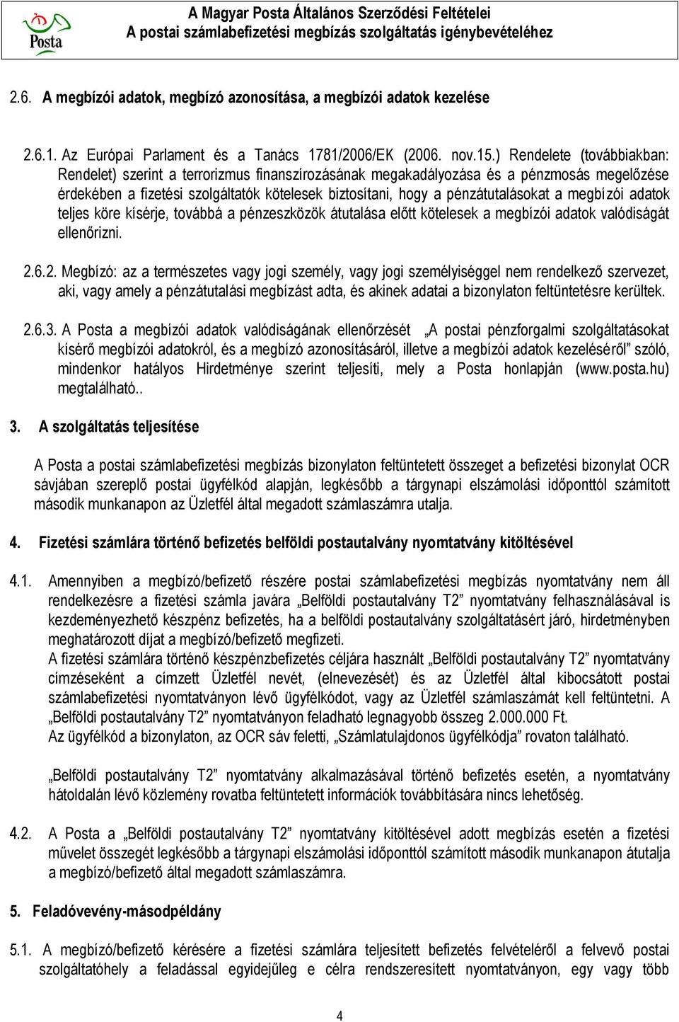 a megbízói adatok teljes köre kísérje, továbbá a pénzeszközök átutalása előtt kötelesek a megbízói adatok valódiságát ellenőrizni. 2.